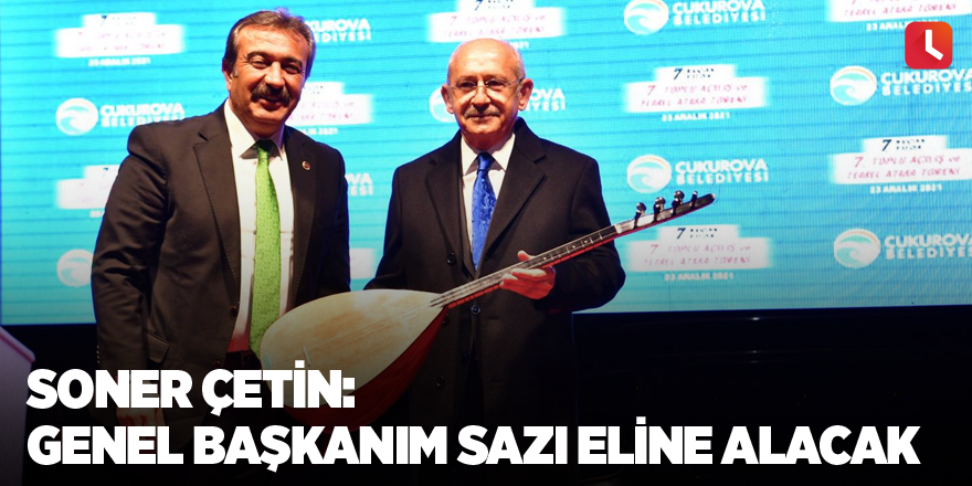 Soner Çetin: Genel başkanım sazı eline alacak