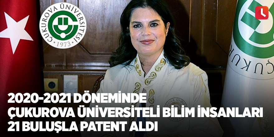 2020-2021 Döneminde Çukurova Üniversiteli Bilim İnsanları 21 Buluşla Patent Aldı