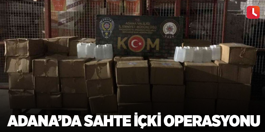 Adana’da sahte içki operasyonu