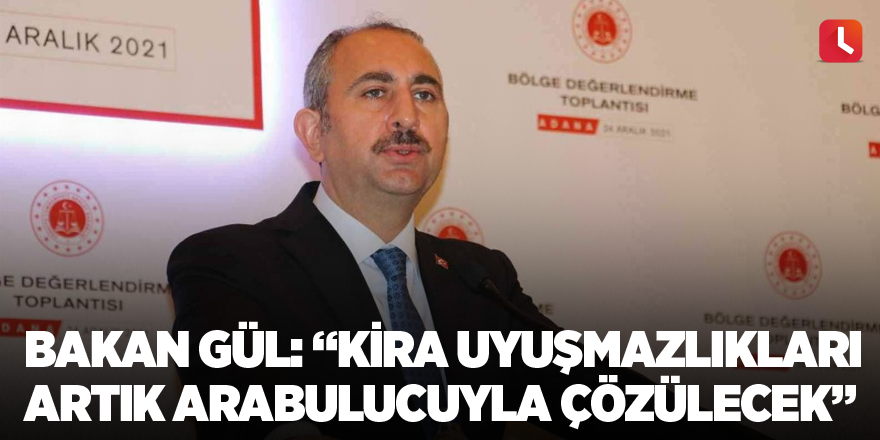 Bakan Gül: “Kira uyuşmazlıkları artık arabulucuyla çözülecek”