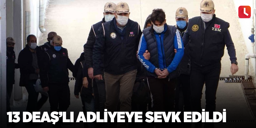 13 DEAŞ’lı adliyeye sevk edildi