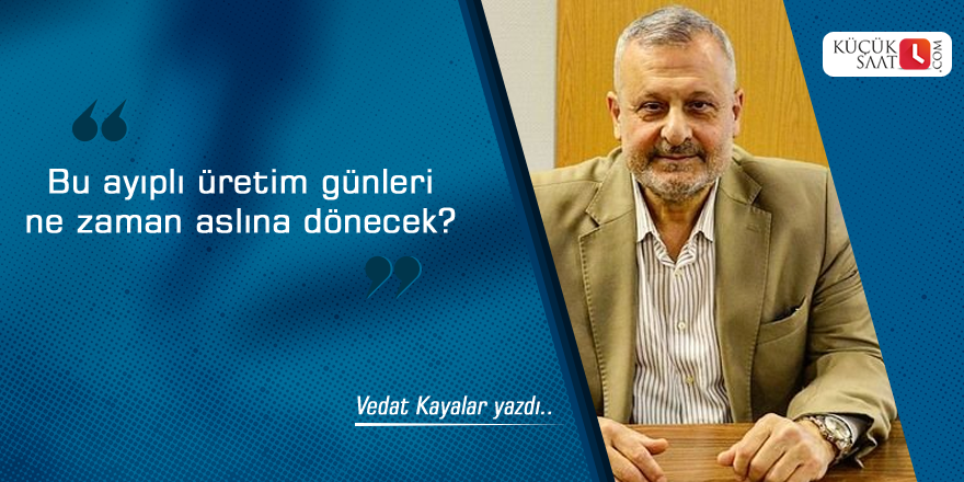 Bu ayıplı üretim günleri ne zaman aslına dönecek?