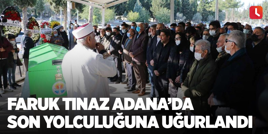 Faruk Tınaz Adana’da son yolculuğuna uğurlandı