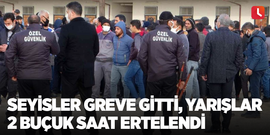 Seyisler greve gitti, yarışlar 2 buçuk saat ertelendi