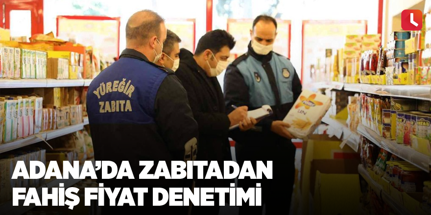 Adana’da zabıtadan fahiş fiyat denetimi