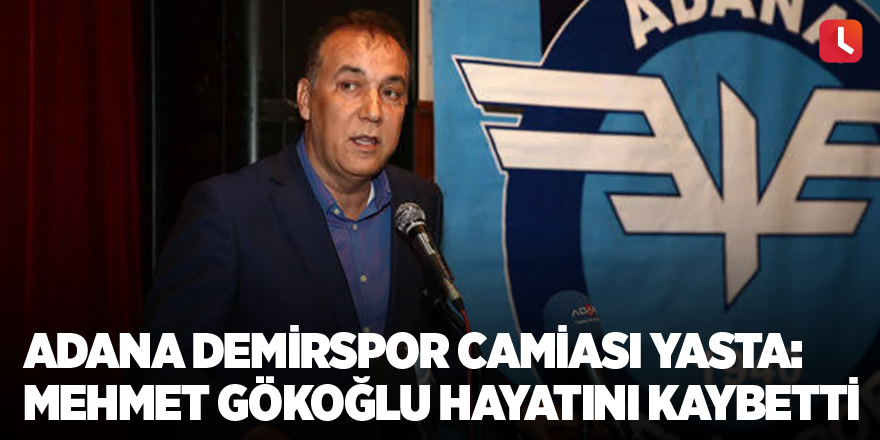 Adana Demirspor camiası yasta: Mehmet Gökoğlu hayatını kaybetti