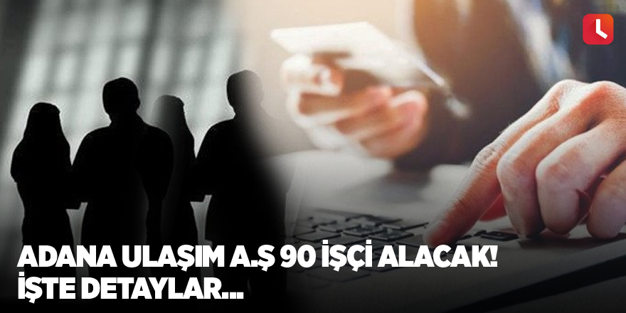 Adana Ulaşım A.Ş 90 işçi alacak! İşte detaylar...