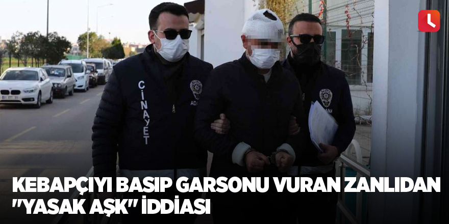 Kebapçıyı basıp garsonu vuran zanlıdan "yasak aşk" iddiası