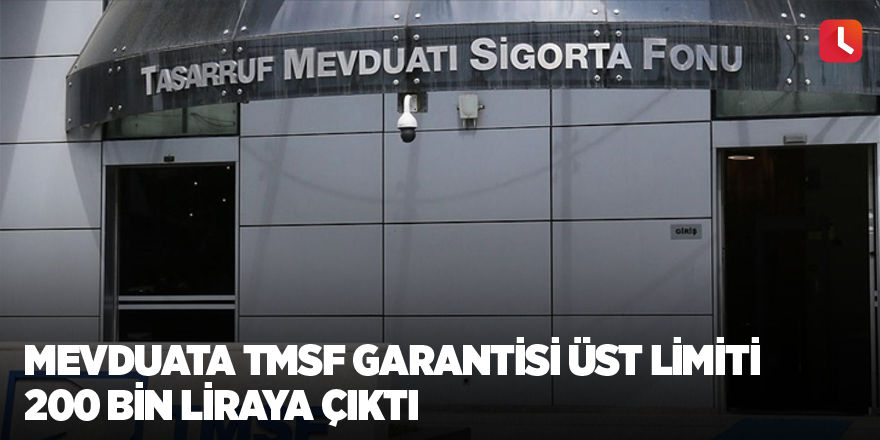 Mevduata TMSF garantisi üst limiti 200 bin liraya çıktı