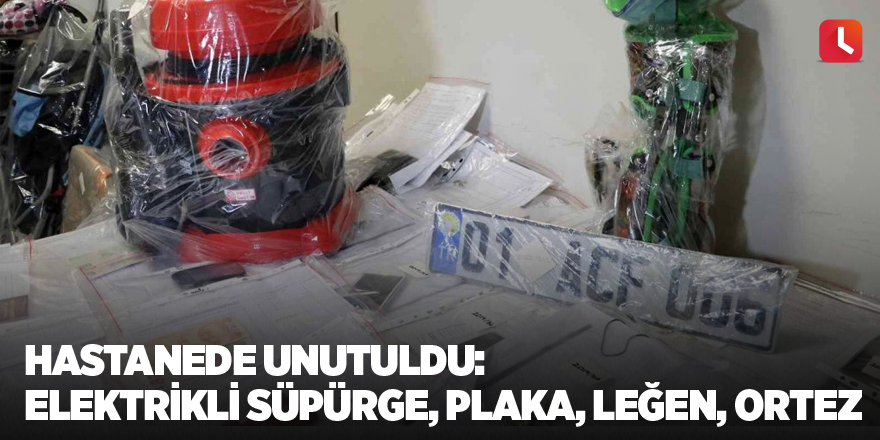 Hastanede unutuldu: Elektrikli süpürge, plaka, leğen, ortez