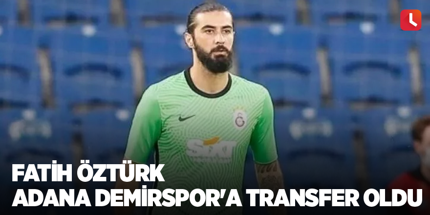 Fatih Öztürk Adana Demirspor'a transfer oldu