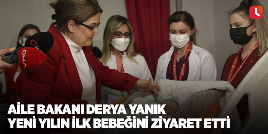 Aile Bakanı Derya Yanık yeni yılın ilk bebeğini ziyaret etti