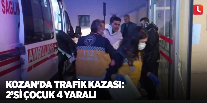 Kozan'da trafik kazası: 2’si çocuk 4 yaralı