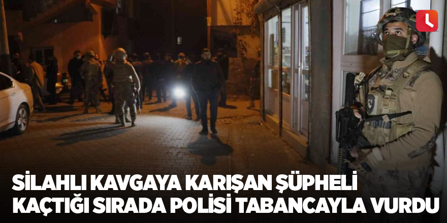 Silahlı kavgaya karışan şüpheli kaçtığı sırada polisi tabancayla vurdu