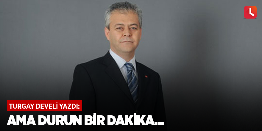 Ama durun bir dakika...