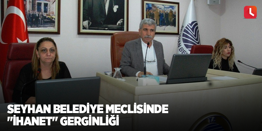 Seyhan Belediye Meclisinde "ihanet" gerginliği