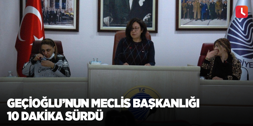 Geçioğlu’nun meclis başkanlığı 10 dakika sürdü