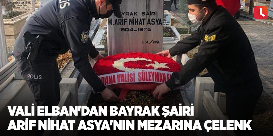 Vali Elban'dan Bayrak Şairi Arif Nihat Asya'nın mezarına çelenk