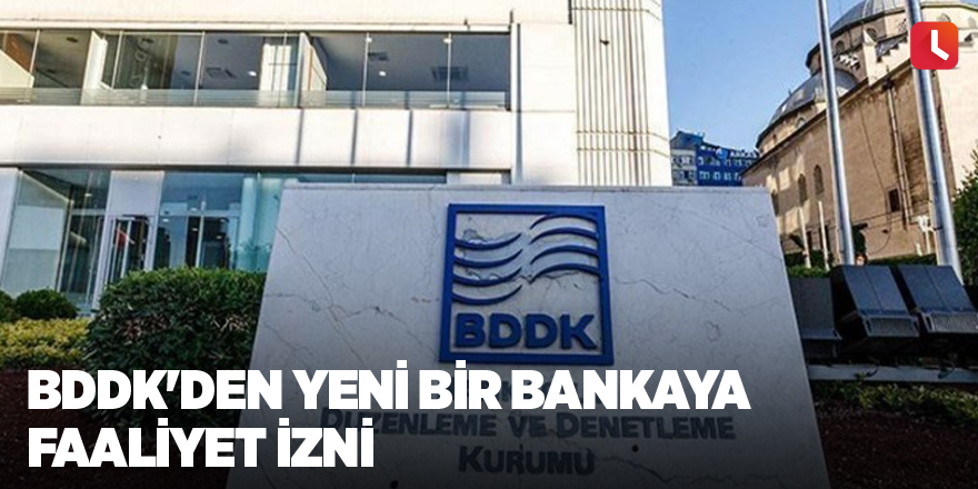 BDDK'den yeni bir bankaya faaliyet izni