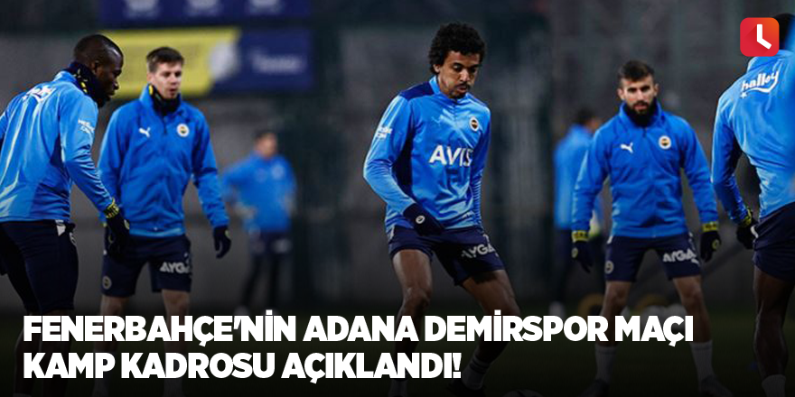 Fenerbahçe'nin Adana Demirspor maçı kamp kadrosu açıklandı!