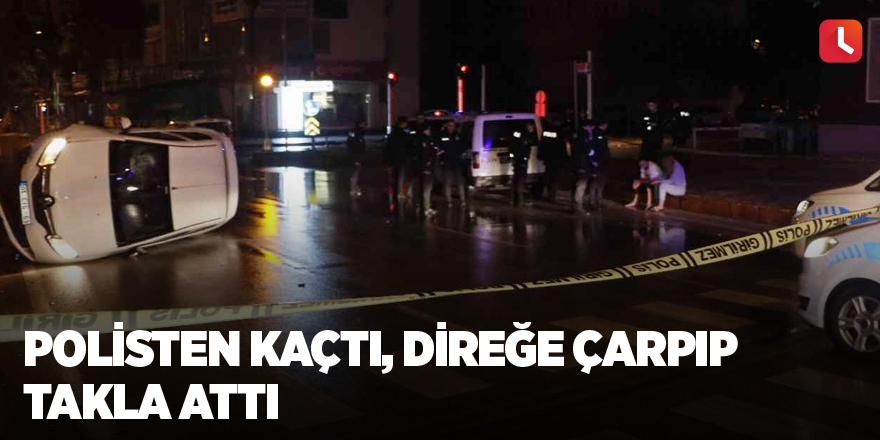 Polisten kaçtı, direğe çarpıp takla attı