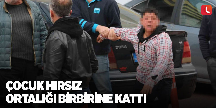 Çocuk hırsız ortalığı birbirine kattı