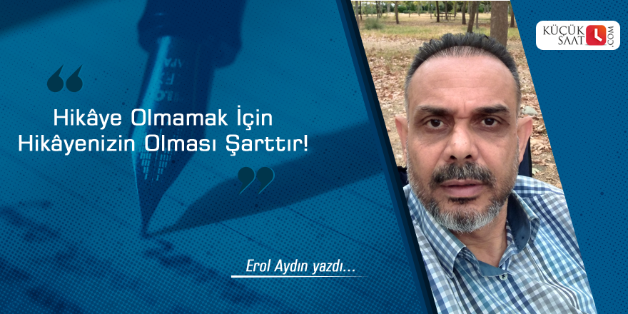 Hikâye Olmamak İçin Hikâyenizin Olması Şarttır!