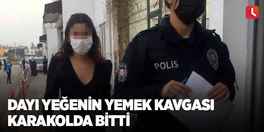 Dayı yeğenin yemek kavgası karakolda bitti