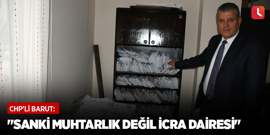 "Sanki muhtarlık değil icra dairesi"