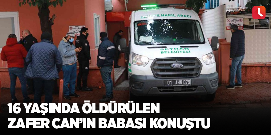 16 yaşında öldürülen Zafer Can’ın babası konuştu