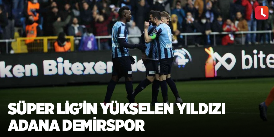 Süper Lig’in yükselen yıldızı Adana Demirspor