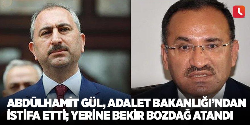 Abdülhamit Gül, Adalet Bakanlığı’ndan istifa etti; yerine Bekir Bozdağ atandı