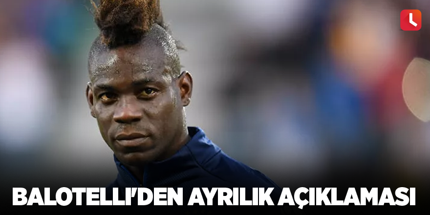 Balotelli'den ayrılık açıklaması