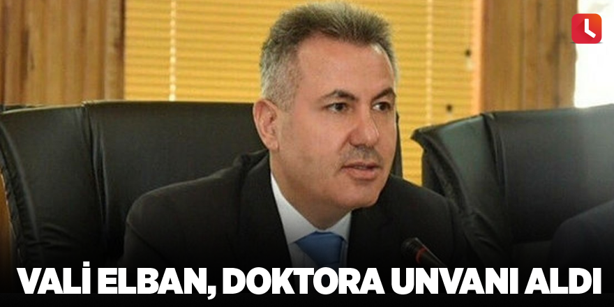 Vali Elban, doktora unvanı aldı