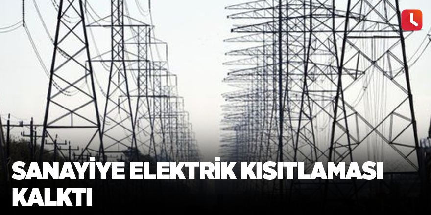 Sanayiye elektrik kısıtlaması kalktı