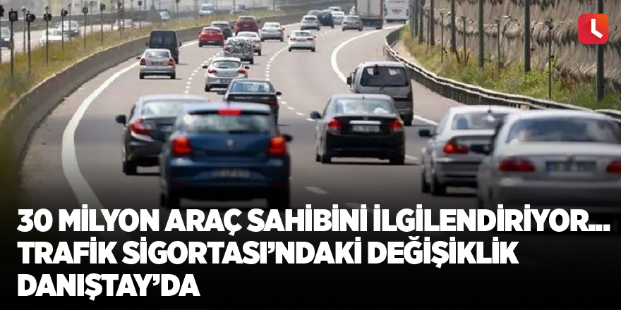 30 milyon araç sahibini ilgilendiriyor... Trafik Sigortası’ndaki değişiklik Danıştay’da