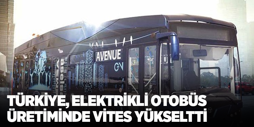 Türkiye, elektrikli otobüs üretiminde vites yükseltti