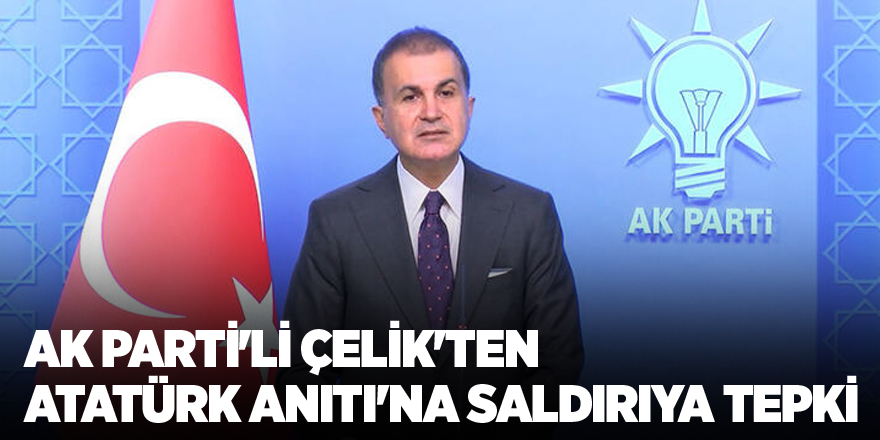 AK Parti'li Çelik'ten Atatürk Anıtı'na saldırıya tepki!