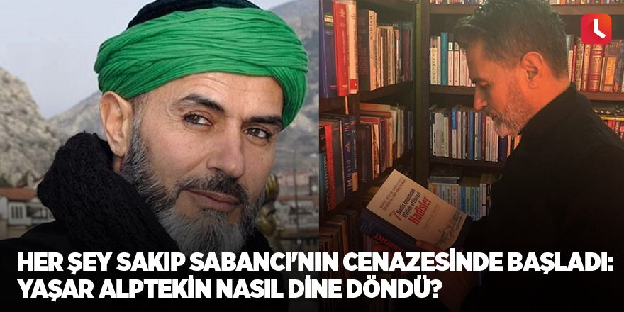 Her şey Sakıp Sabancı'nın cenazesinde başladı: Yaşar Alptekin nasıl dine döndü?