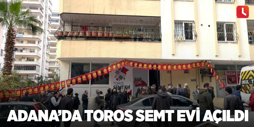 Adana’da Toros Semt Evi açıldı