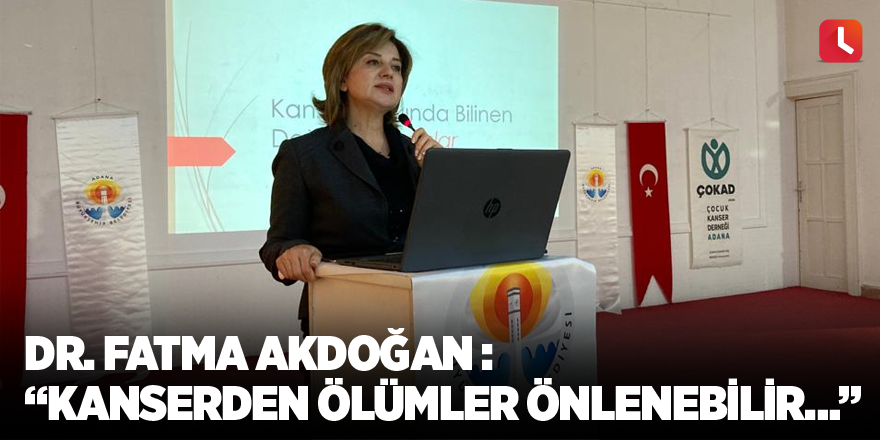 Dr. Fatma Akdoğan : “Kanserden Ölümler Önlenebilir…”