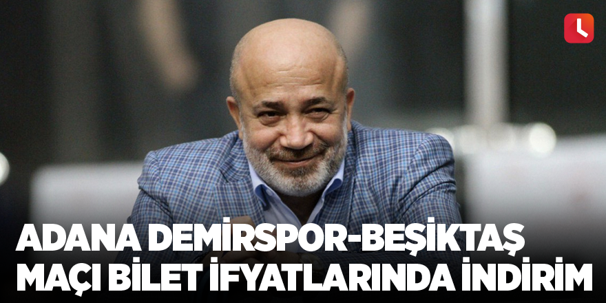 Adana Demirspor-Beşiktaş maçı bilet fiyatlarında indirim