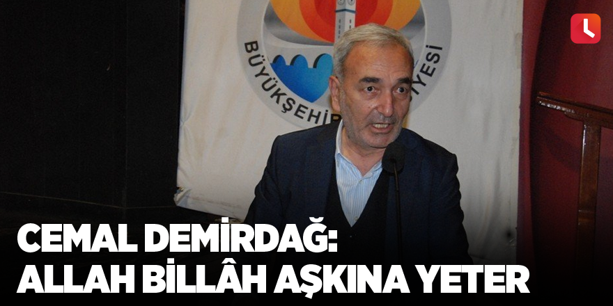 Cemal Demirdağ: Allah billâh aşkına yeter