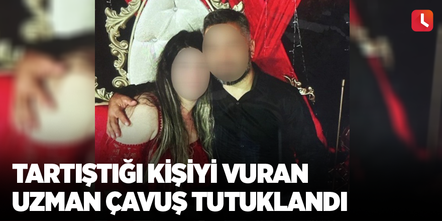 Tartıştığı kişiyi vuran uzman çavuş tutuklandı