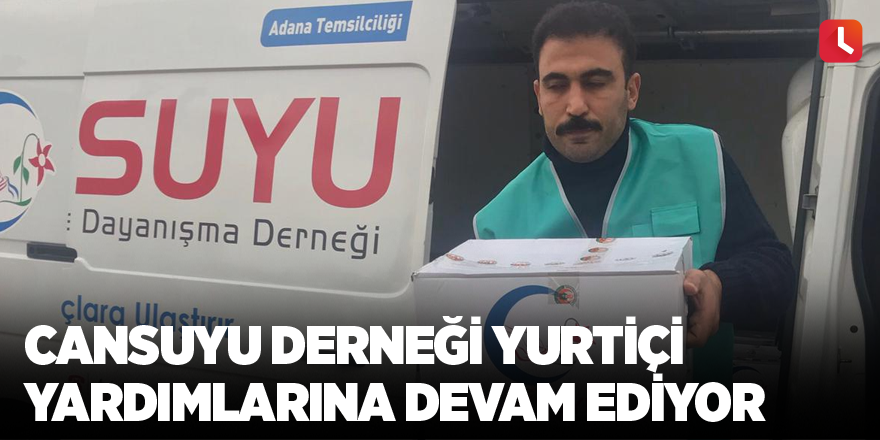 Cansuyu Derneği yurtiçi yardımlarına devam ediyor