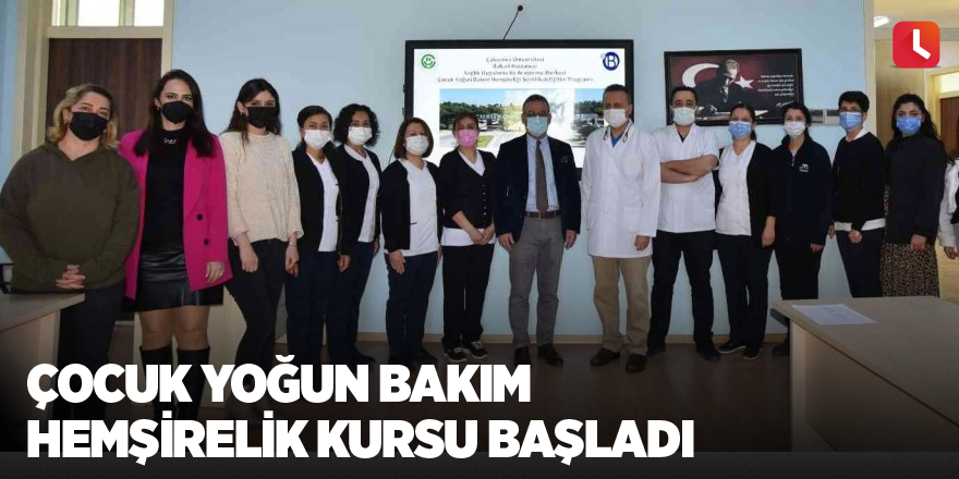 Çocuk Yoğun Bakım Hemşirelik Kursu başladı