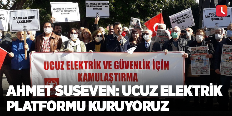 Ahmet Suseven: Ucuz Elektrik Platformu kuruyoruz