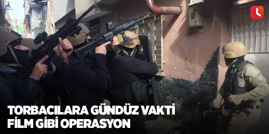 Torbacılara gündüz vakti film gibi operasyon