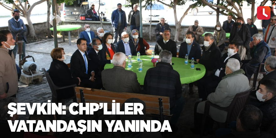 Şevkin: CHP’liler vatandaşın yanında