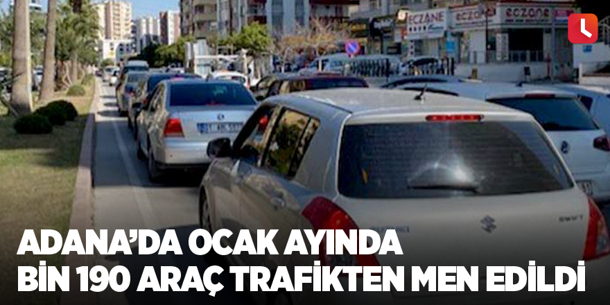 Adana’da ocak ayında bin 190 araç trafikten men edildi